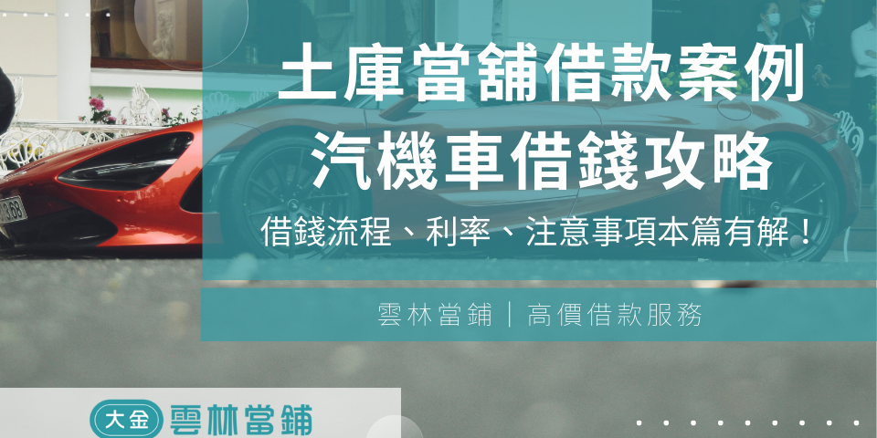 【土庫當舖借款案例】土庫當鋪汽機車借錢條件、流程、利率、注意事項本篇有解！